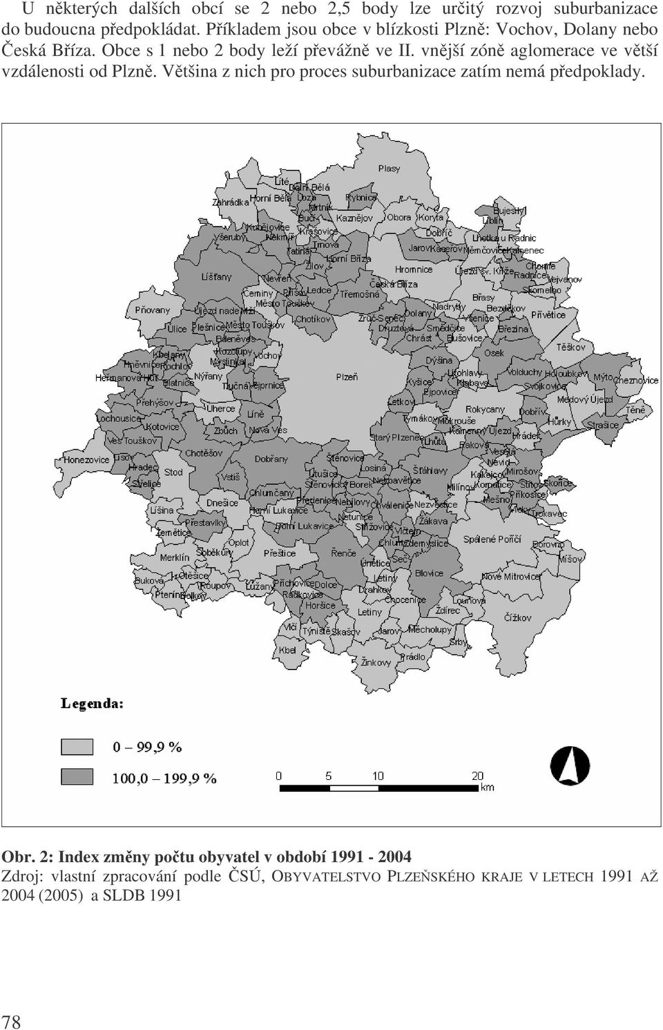 vnjší zón aglomerace ve vtší vzdálenosti od Plzn. Vtšina z nich pro proces suburbanizace zatím nemá pedpoklady. Obr.