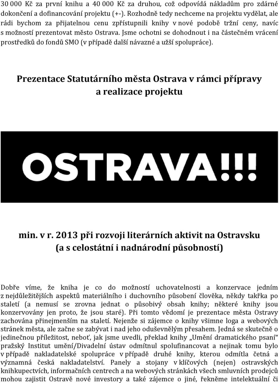 Jsme ochotni se dohodnout i na částečném vrácení prostředků do fondů SMO (v případě další návazné a užší spolupráce). Prezentace Statutárního města Ostrava v rámci přípravy a realizace projektu min.