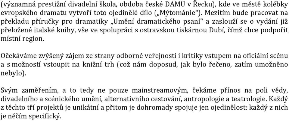 místní region. Očekáváme zvýšený zájem ze strany odborné veřejnosti i kritiky vstupem na oficiální scénu a s možností vstoupit na knižní trh (což nám doposud, jak bylo řečeno, zatím umožněno nebylo).