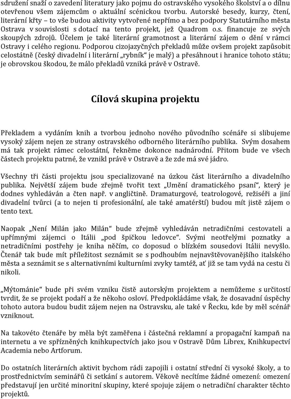 Účelem je také literární gramotnost a literární zájem o dění v rámci Ostravy i celého regionu.