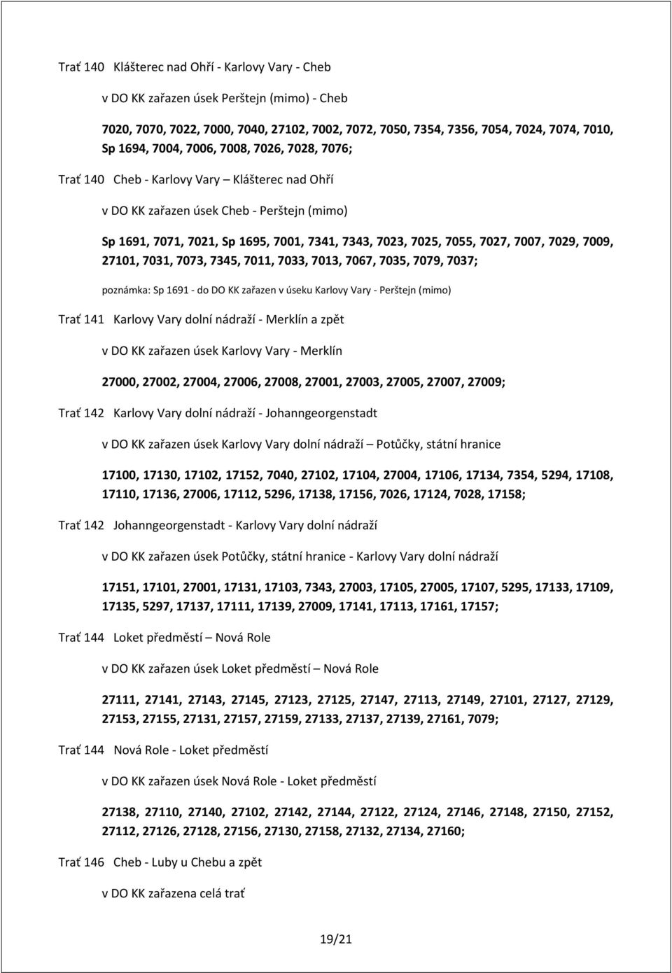7029, 7009, 27101, 7031, 7073, 7345, 7011, 7033, 7013, 7067, 7035, 7079, 7037; poznámka: Sp 1691 - do DO KK zařazen v úseku Karlovy Vary - Perštejn (mimo) Trať 141 Karlovy Vary dolní nádraží -