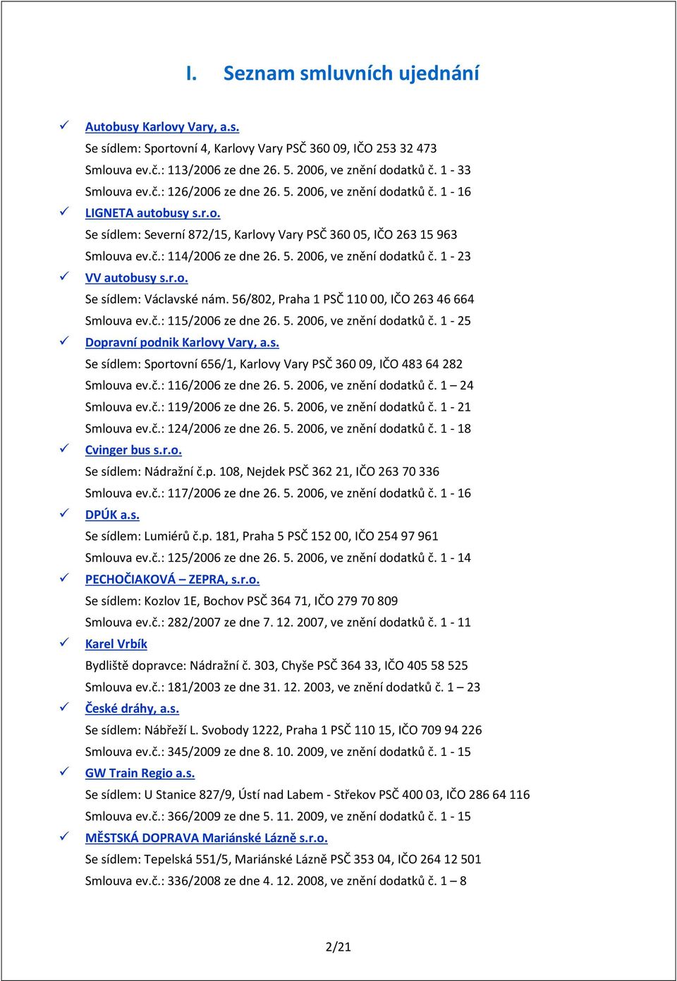 5. 2006, ve znění dodatků č. 1-23 VV autobusy s.r.o. Se sídlem: Václavské nám. 56/802, Praha 1 PSČ 110 00, IČO 263 46 664 Smlouva ev.č.: 115/2006 ze dne 26. 5. 2006, ve znění dodatků č. 1-25 Dopravní podnik Karlovy Vary, a.