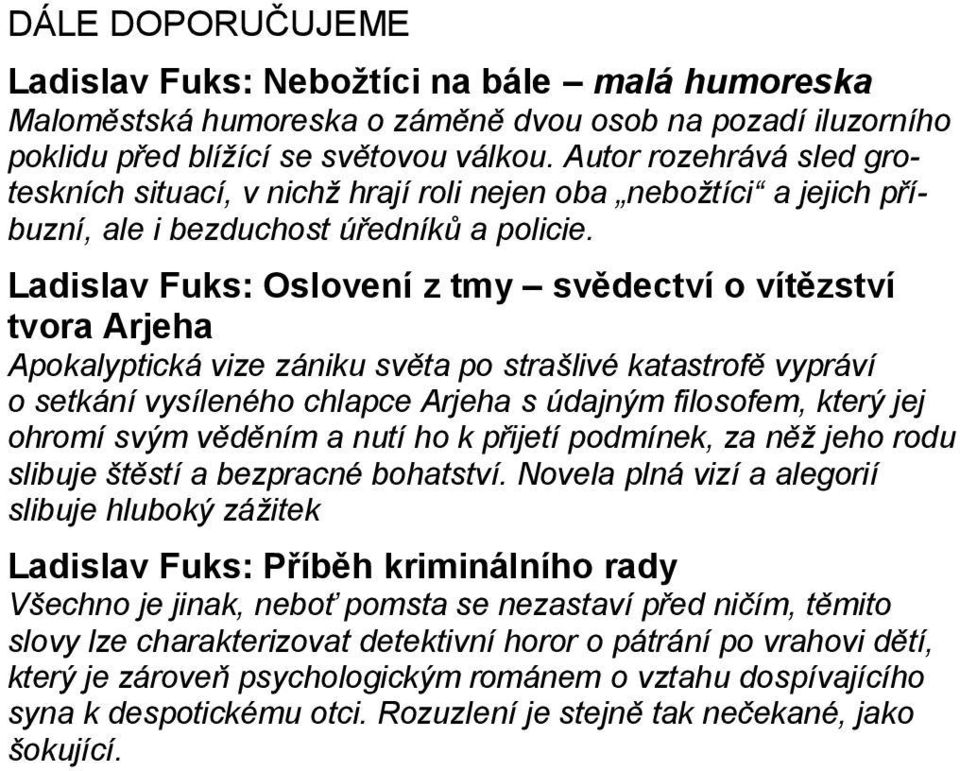 Ladislav Fuks: Oslovení z tmy svědectví o vítězství tvora Arjeha Apokalyptická vize zániku světa po strašlivé katastrofě vypráví o setkání vysíleného chlapce Arjeha s údajným filosofem, který jej