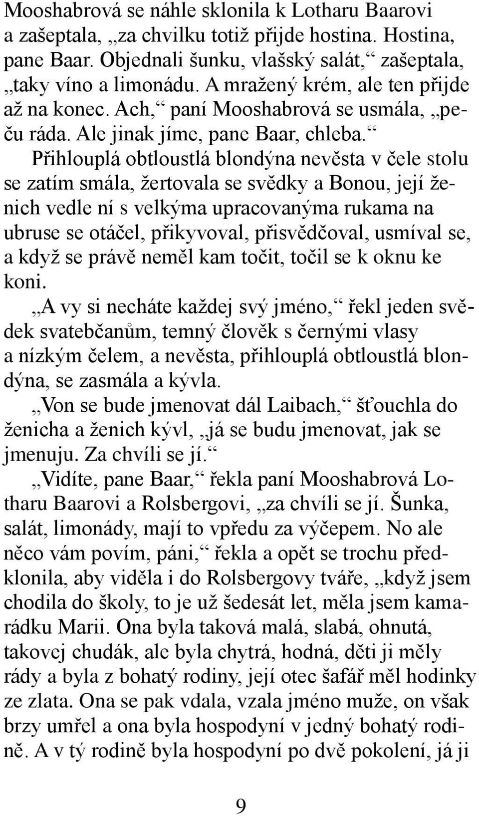 Přihlouplá obtloustlá blondýna nevěsta v čele stolu se zatím smála, žertovala se svědky a Bonou, její ženich vedle ní s velkýma upracovanýma rukama na ubruse se otáčel, přikyvoval, přisvědčoval,