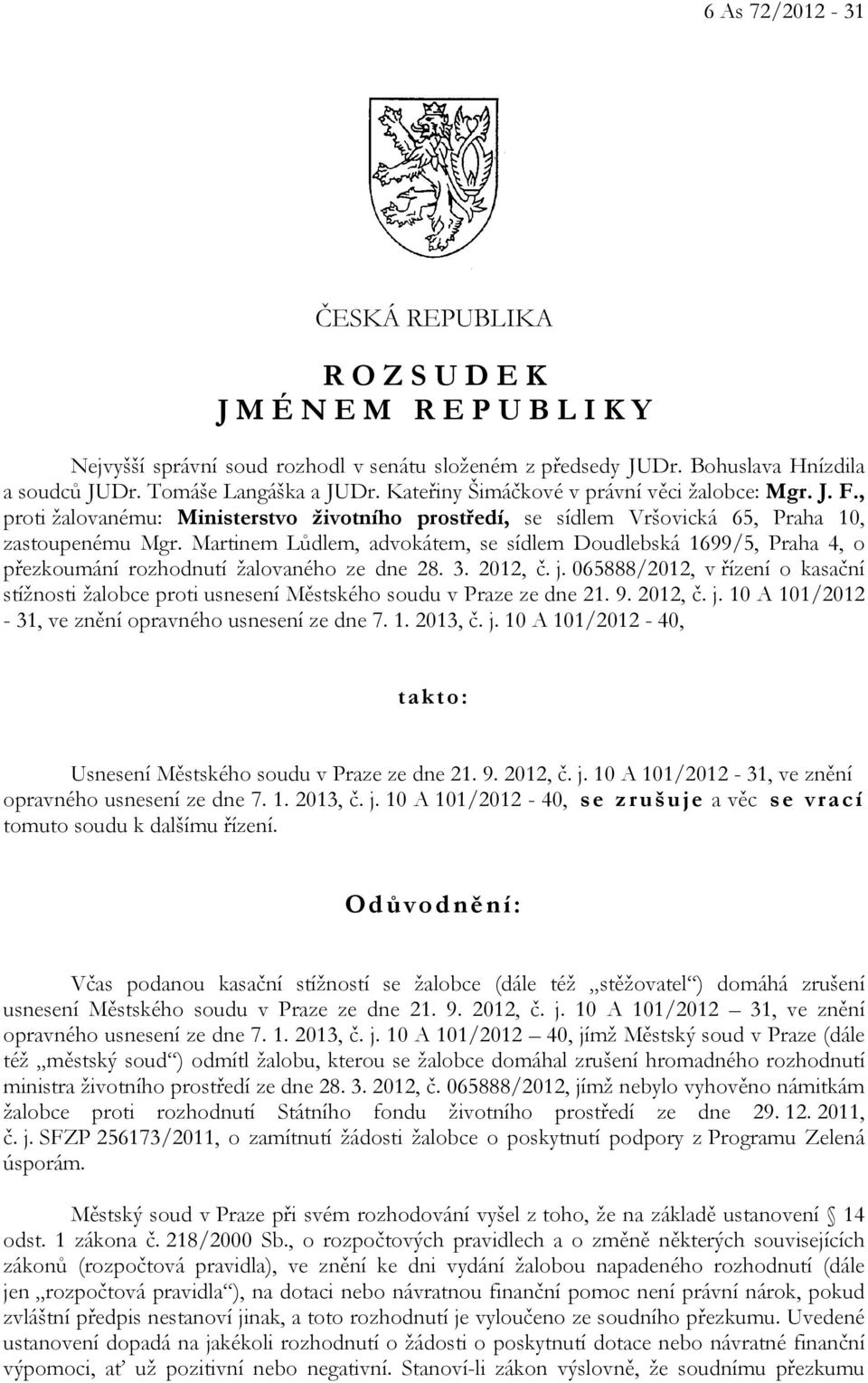 Martinem Lůdlem, advokátem, se sídlem Doudlebská 1699/5, Praha 4, o přezkoumání rozhodnutí žalovaného ze dne 28. 3. 2012, č. j.