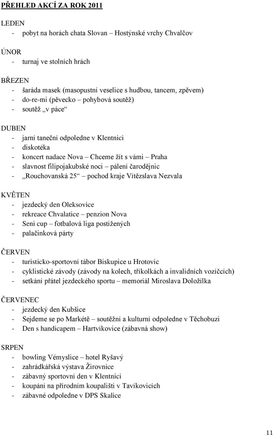 Rouchovanská 25 pochod kraje Vítězslava Nezvala KVĚTEN - jezdecký den Oleksovice - rekreace Chvalatice penzion Nova - Seni cup fotbalová liga postižených - palačinková párty ČERVEN -