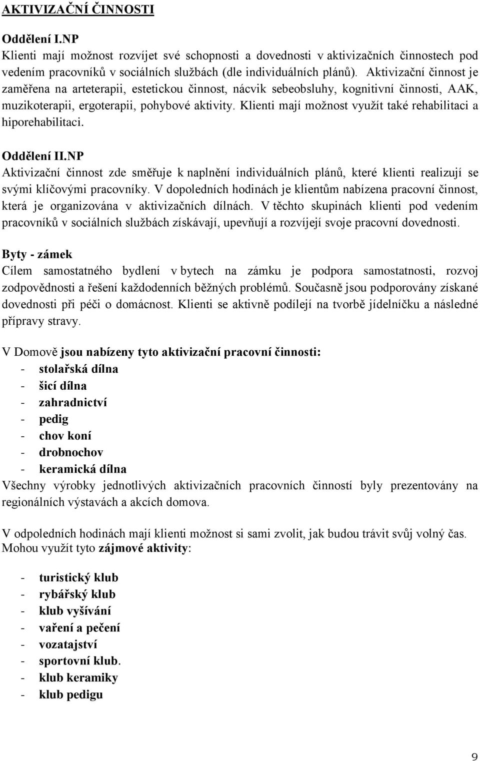 Klienti mají možnost využít také rehabilitaci a hiporehabilitaci. Oddělení II.NP Aktivizační činnost zde směřuje k naplnění individuálních plánů, které klienti realizují se svými klíčovými pracovníky.