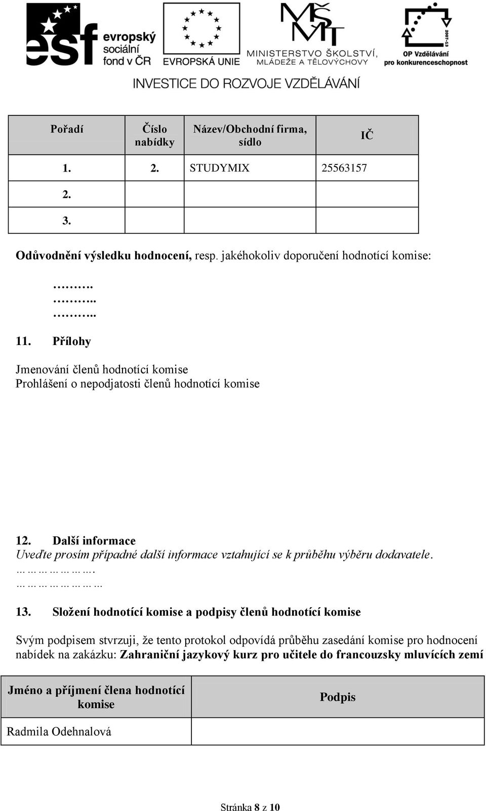 Další informace Uveďte prosím případné další informace vztahující se k průběhu výběru dodavatele.. 13.