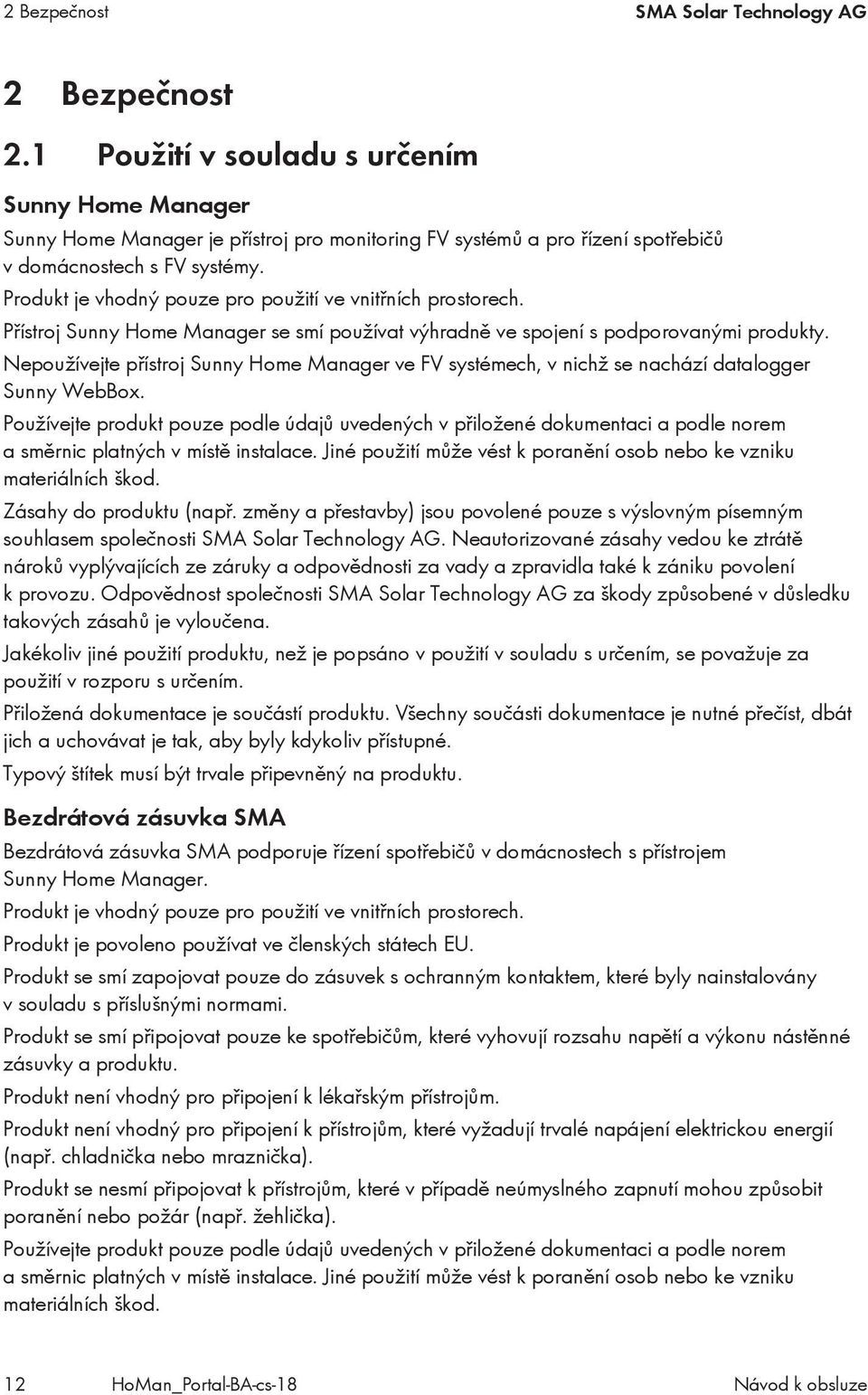 Produkt je vhodný pouze pro použití ve vnitřních prostorech. Přístroj Sunny Home Manager se smí používat výhradně ve spojení s podporovanými produkty.