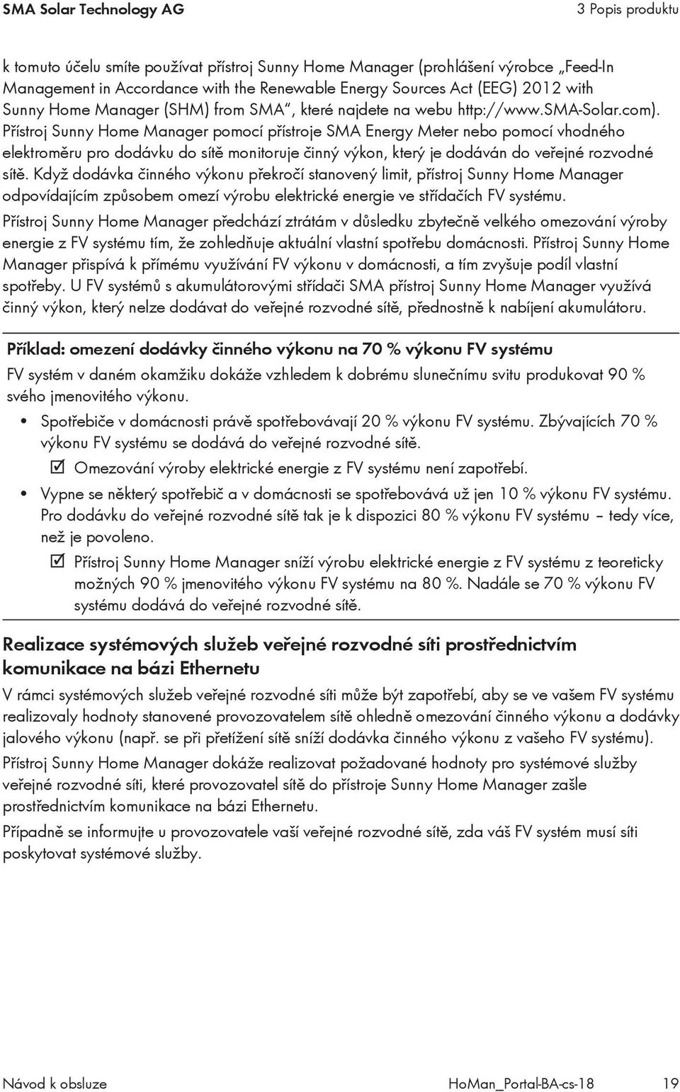 Přístroj Sunny Home Manager pomocí přístroje SMA Energy Meter nebo pomocí vhodného elektroměru pro dodávku do sítě monitoruje činný výkon, který je dodáván do veřejné rozvodné sítě.