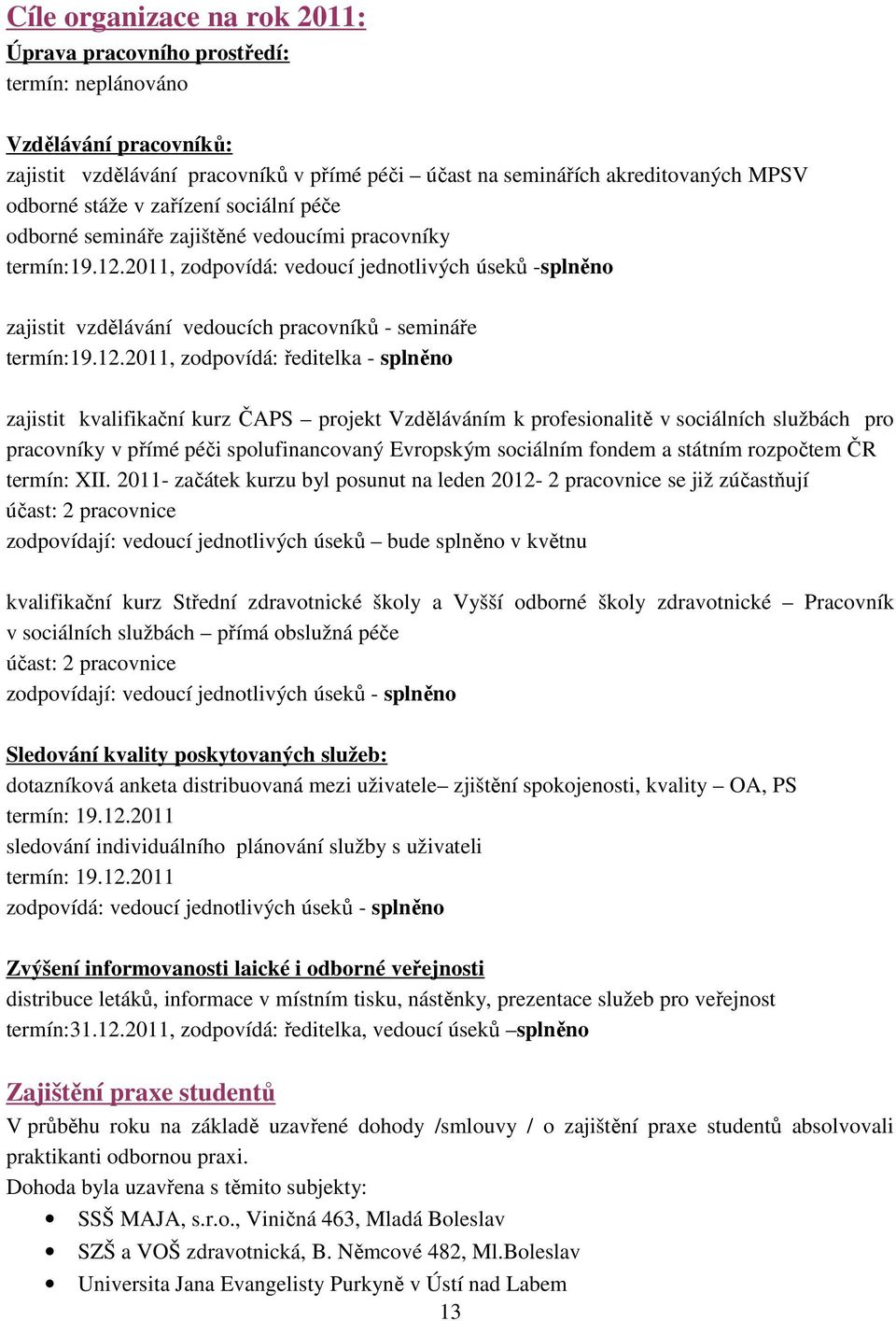 2011, zodpovídá: vedoucí jednotlivých úseků -splněno zajistit vzdělávání vedoucích pracovníků - semináře termín:19.12.