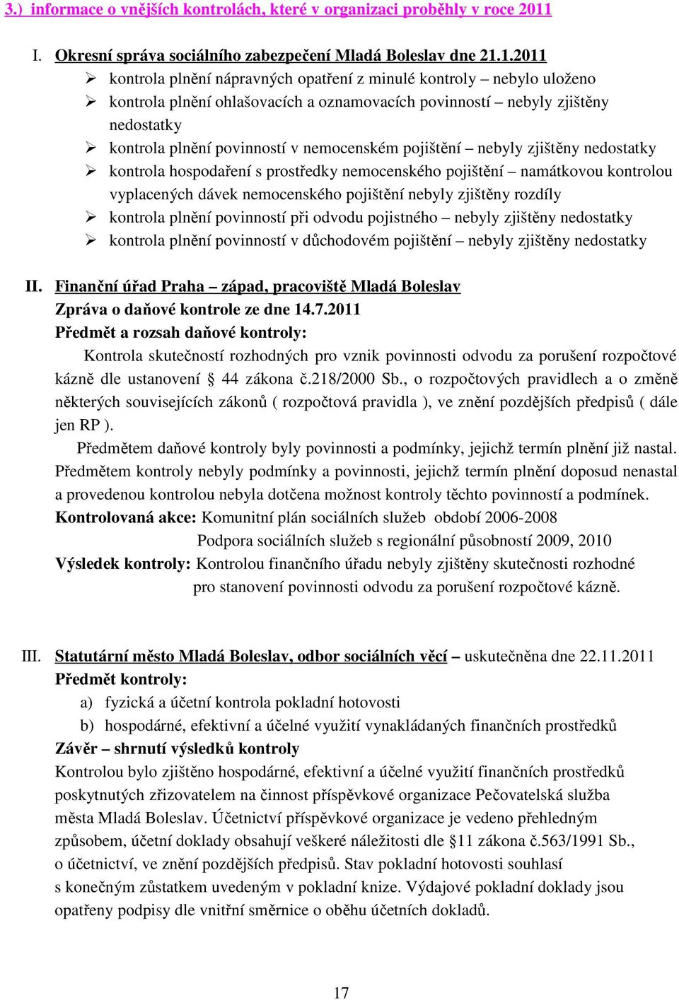 1.2011 kontrola plnění nápravných opatření z minulé kontroly nebylo uloženo kontrola plnění ohlašovacích a oznamovacích povinností nebyly zjištěny nedostatky kontrola plnění povinností v nemocenském