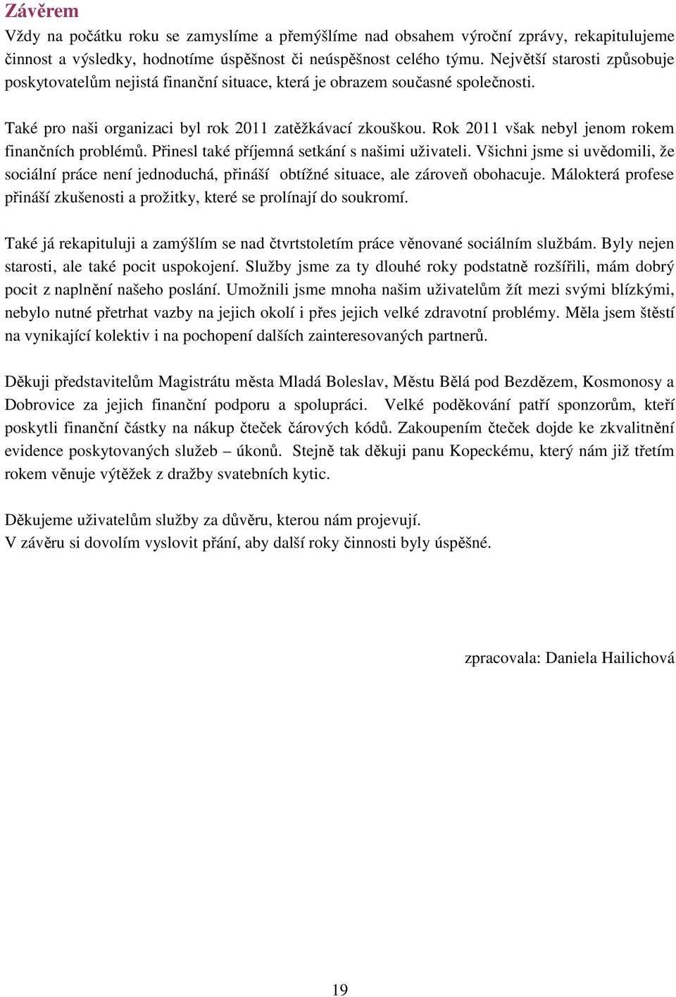 Rok 2011 však nebyl jenom rokem finančních problémů. Přinesl také příjemná setkání s našimi uživateli.