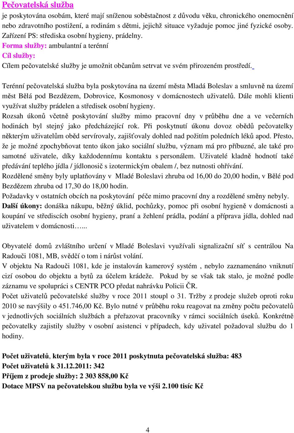 Terénní pečovatelská služba byla poskytována na území města Mladá Boleslav a smluvně na území měst Bělá pod Bezdězem, Dobrovice, Kosmonosy v domácnostech uživatelů.