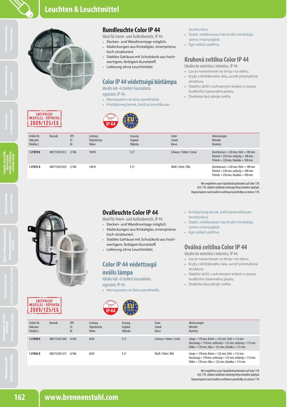 Color IP 44 védettségű körlámpa Ideális kül- és beltéri használatra egyaránt, IP 44. Mennyezetre és falra szerelhetők. Kristályüveg búrak, belül prizmatikusan strukturálva.