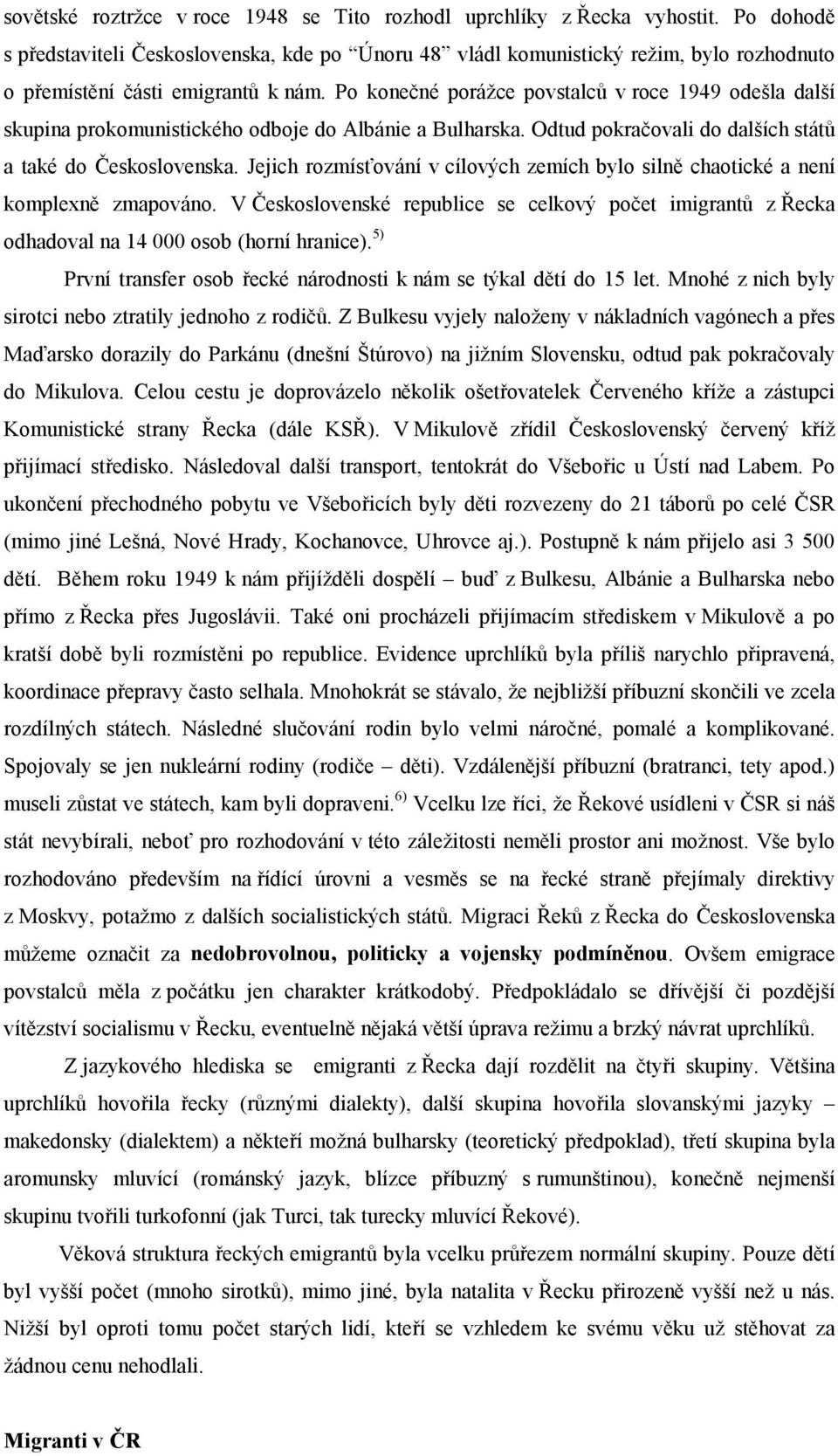 Po konečné porážce povstalců v roce 1949 odešla další skupina prokomunistického odboje do Albánie a Bulharska. Odtud pokračovali do dalších států a také do Československa.