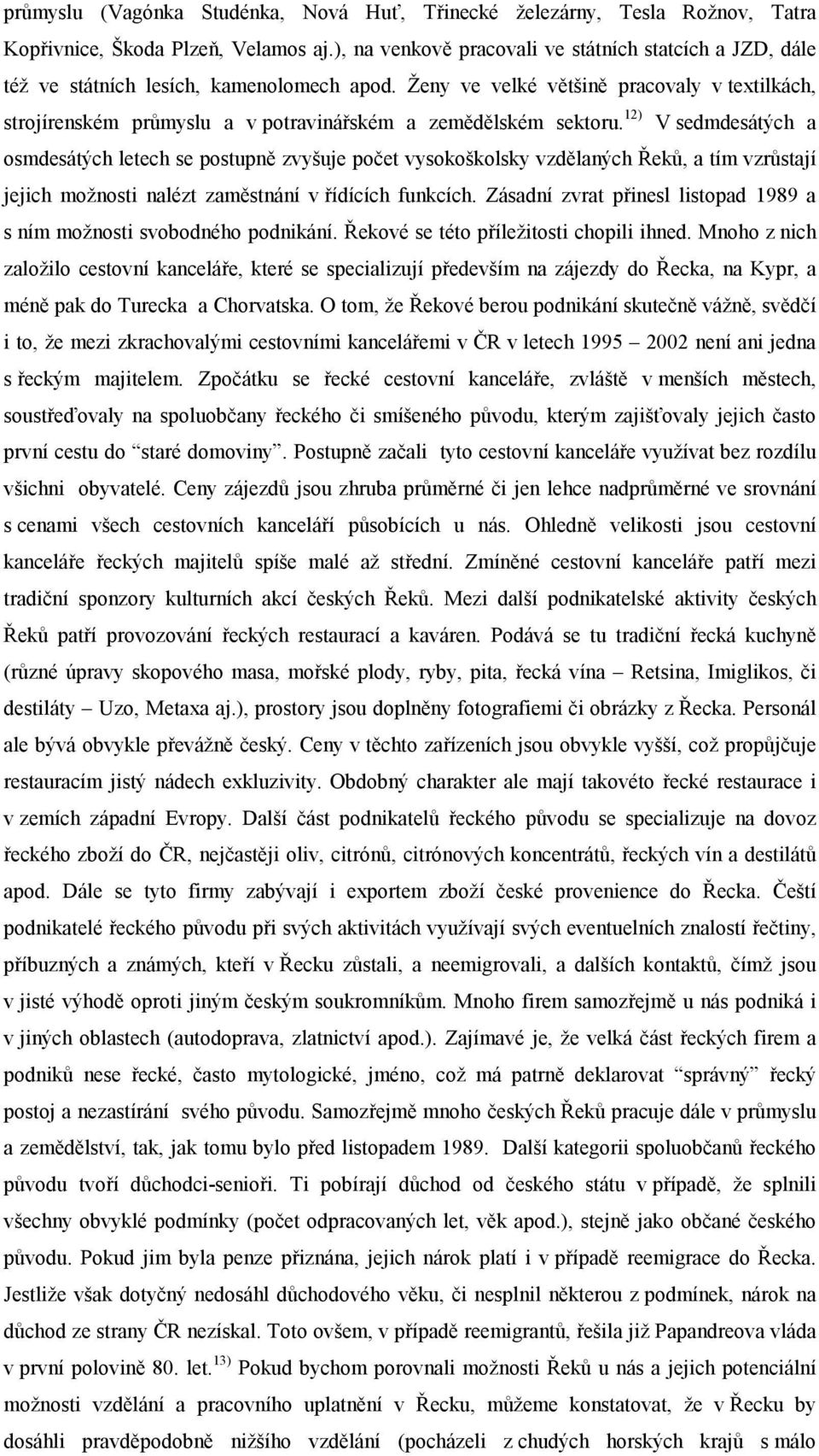 Ženy ve velké většině pracovaly v textilkách, strojírenském průmyslu a v potravinářském a zemědělském sektoru.