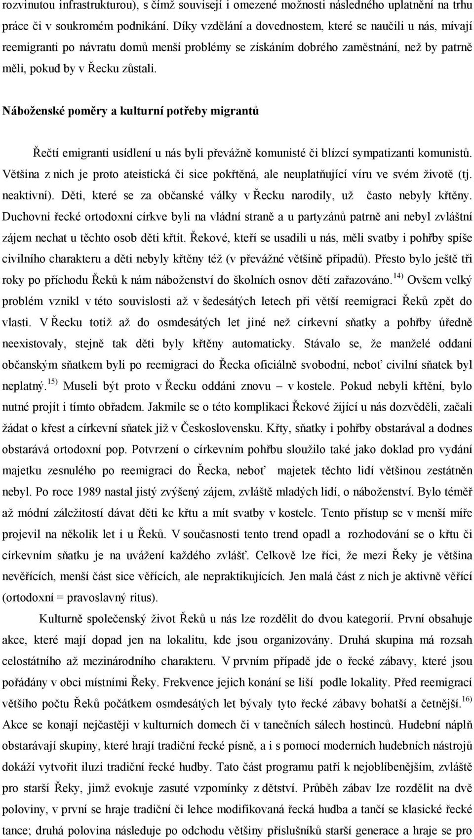 Náboženské poměry a kulturní potřeby migrantů Řečtí emigranti usídlení u nás byli převážně komunisté či blízcí sympatizanti komunistů.