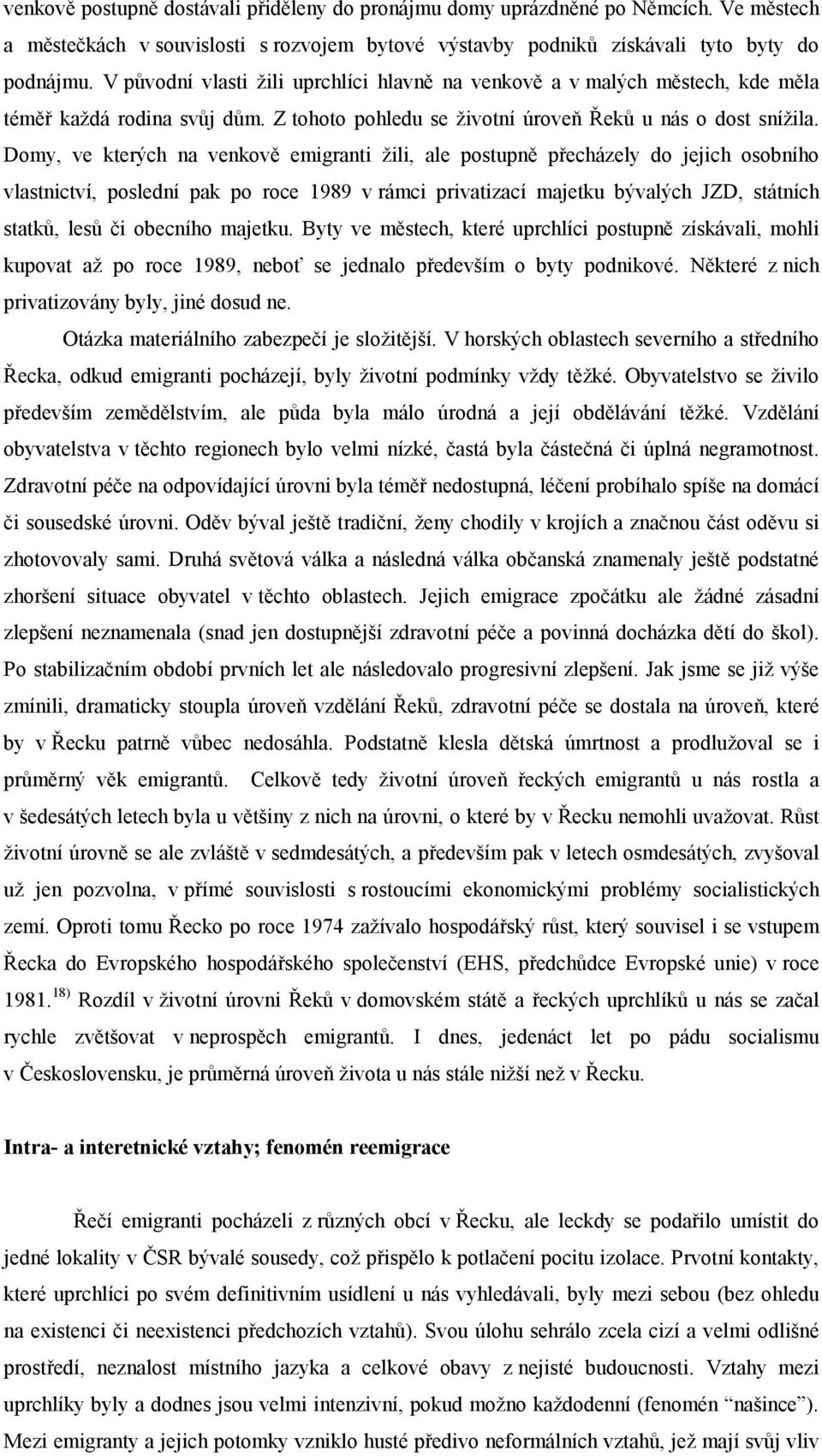 Domy, ve kterých na venkově emigranti žili, ale postupně přecházely do jejich osobního vlastnictví, poslední pak po roce 1989 v rámci privatizací majetku bývalých JZD, státních statků, lesů či