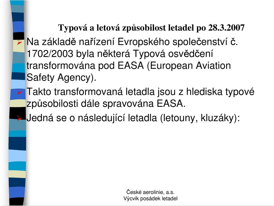 1702/2003 byla některá Typová osvědčení transformována pod EASA (European Aviation
