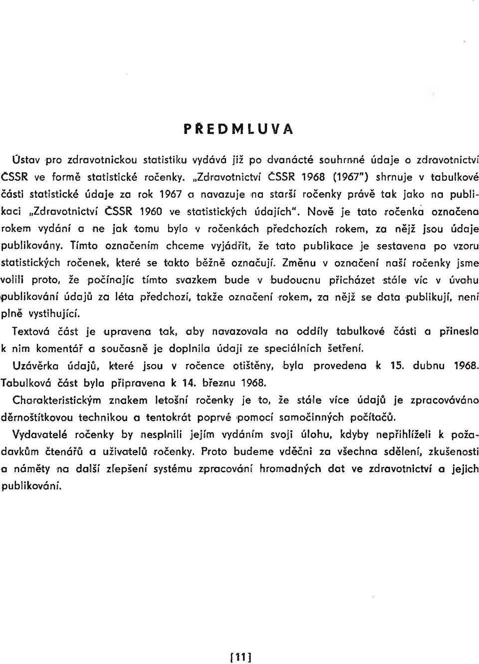 Nově je tato.ročenká označena rokem vydání a ne jak tomu bylo v ročenkách.předchozích rokem, za nějž jsou údaje publikovány. Tímto označením chceme vyjádřit, že tato.