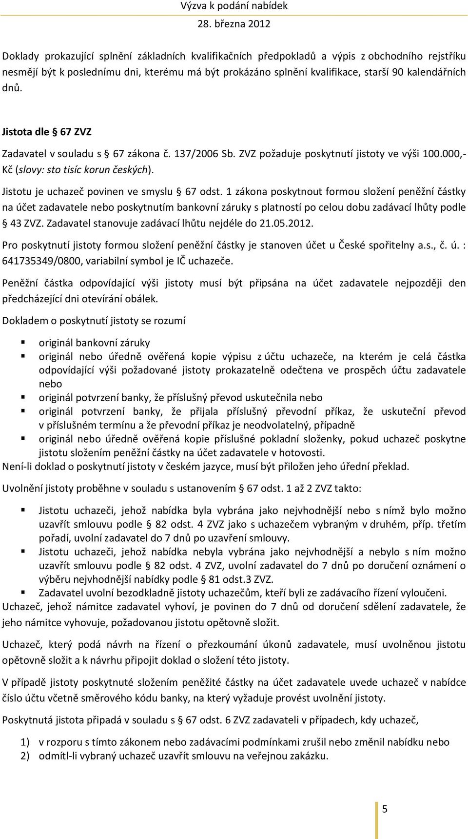 1 zákona poskytnout formou složení peněžní částky na účet zadavatele nebo poskytnutím bankovní záruky s platností po celou dobu zadávací lhůty podle 43 ZVZ.