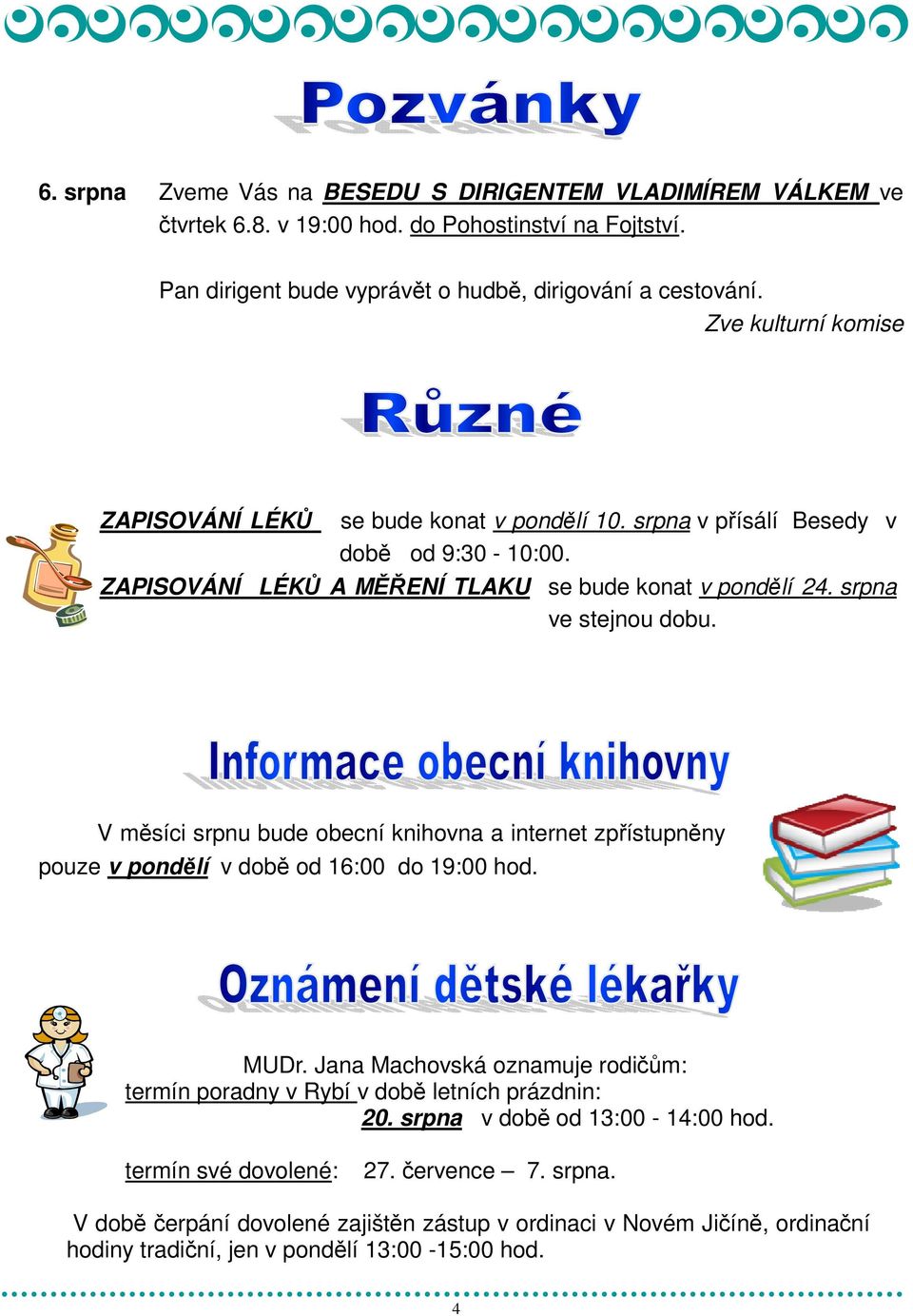 V měsíci srpnu bude obecní knihovna a internet zpřístupněny pouze v pondělí v době od 16:00 do 19:00 hod. MUDr.