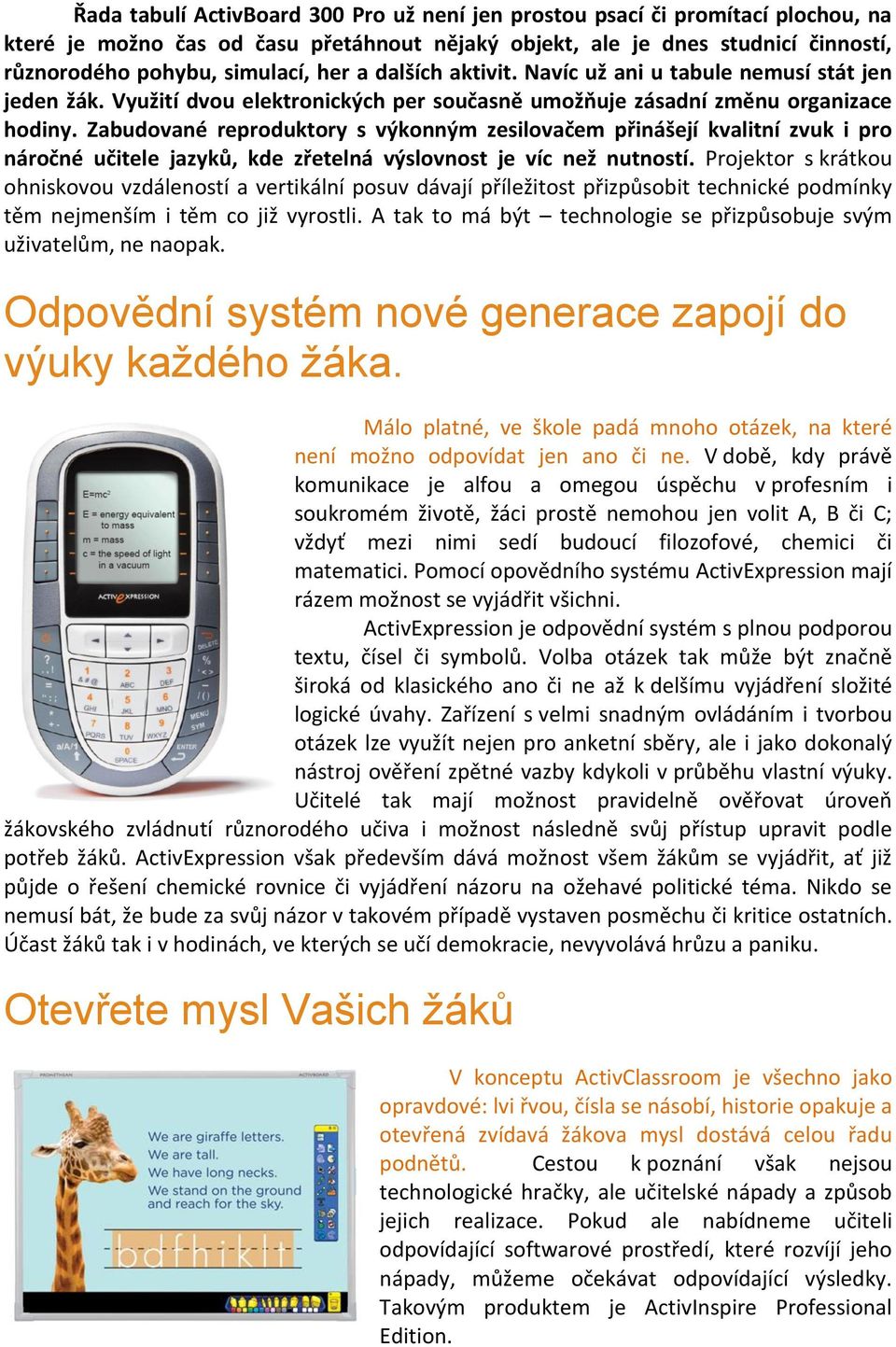 Zabudované reproduktory s výkonným zesilovačem přinášejí kvalitní zvuk i pro náročné učitele jazyků, kde zřetelná výslovnost je víc než nutností.