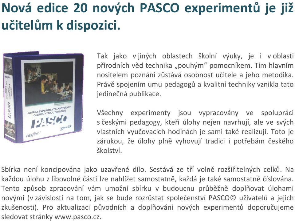 Všechny experimenty jsou vypracovány ve spolupráci s českými pedagogy, kteří úlohy nejen navrhují, ale ve svých vlastních vyučovacích hodinách je sami také realizují.