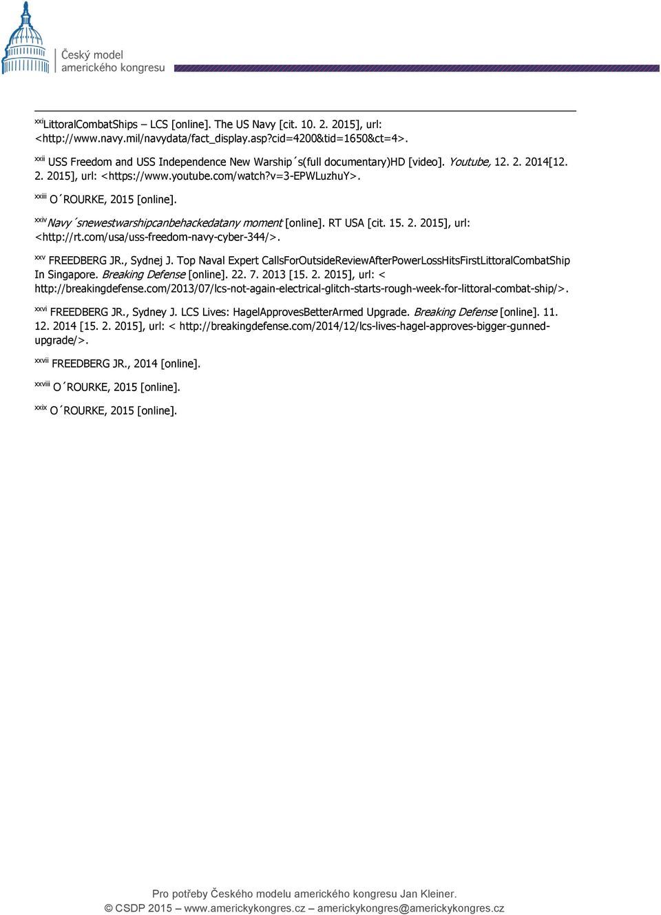 xxiv Navy snewestwarshipcanbehackedatany moment [online]. RT USA [cit. 15. 2. 2015], url: <http://rt.com/usa/uss-freedom-navy-cyber-344/>. xxv FREEDBERG JR., Sydnej J.