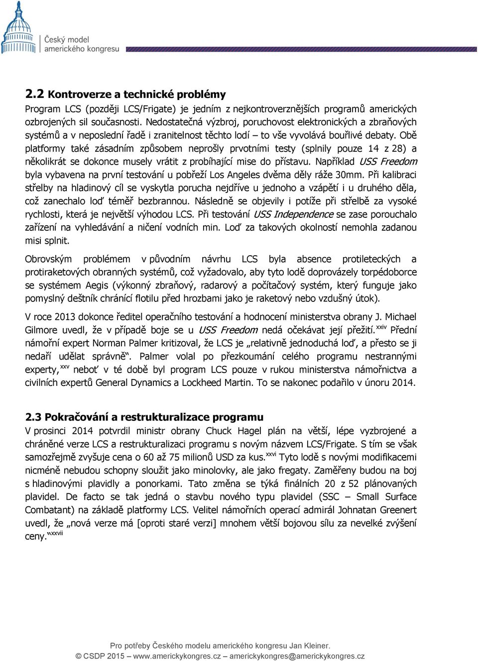 Obě platformy také zásadním způsobem neprošly prvotními testy (splnily pouze 14 z 28) a několikrát se dokonce musely vrátit z probíhající mise do přístavu.