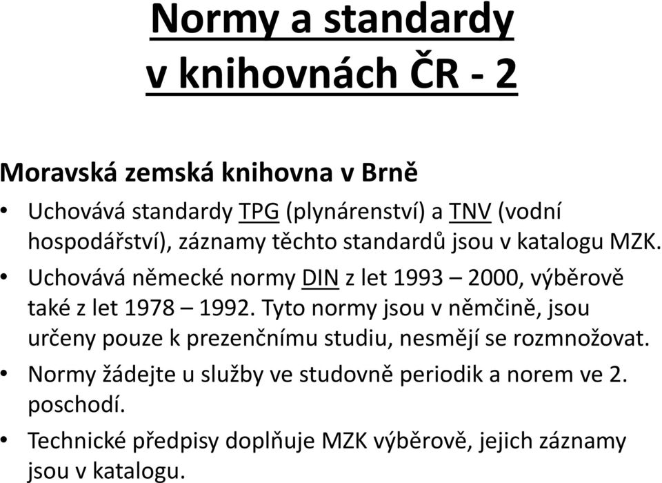 Uchovává německé normy DIN z let 1993 2000, výběrově také z let 1978 1992.