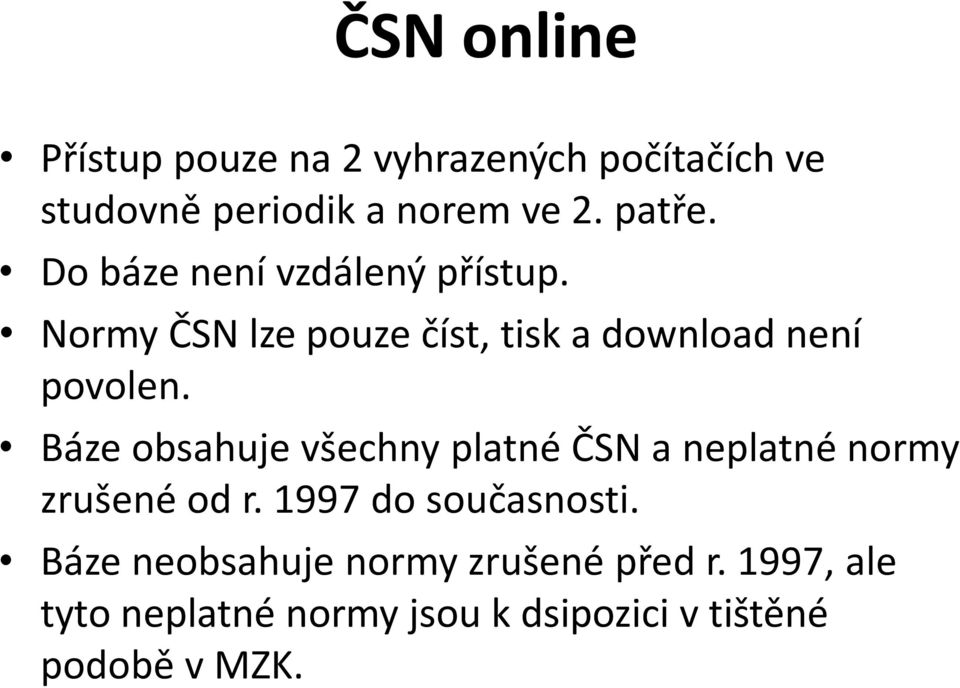 Báze obsahuje všechny platné ČSN a neplatné normy zrušené od r. 1997 do současnosti.