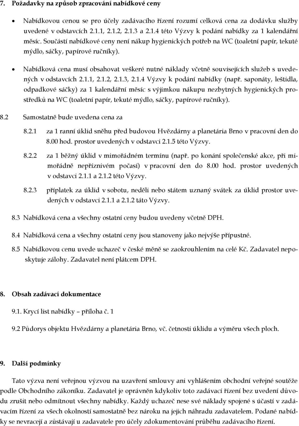 Nabídková cena musí obsahovat veškeré nutné náklady včetně souvisejících služeb s uvedených v odstavcích 2.1.1, 2.1.2, 2.1.3, 2.1.4 Výzvy k podání nabídky (např.