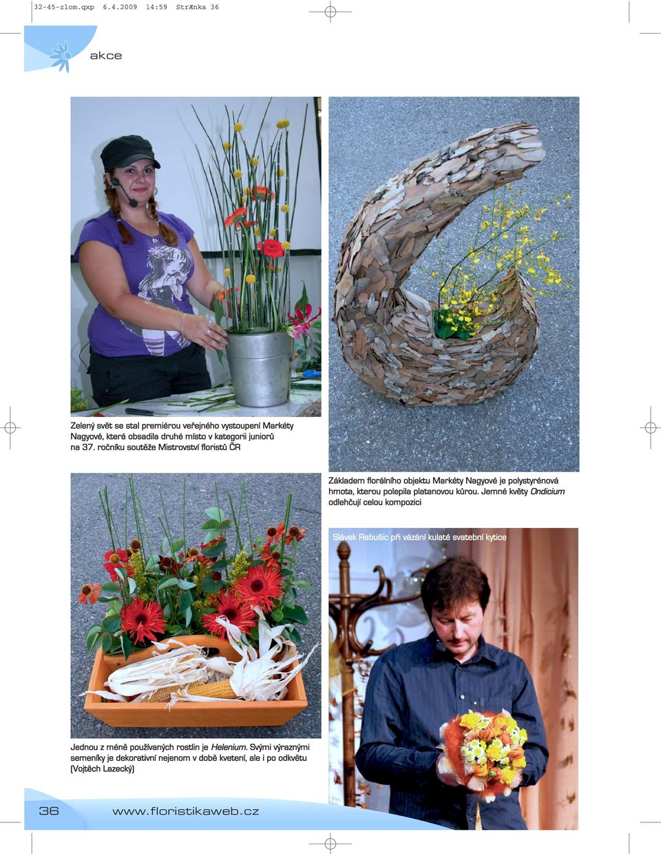 ročníku soutěže Mistrovství floristů ČR Základem florálního objektu Markéty Nagyové je polystyrénová hmota, kterou polepila platanovou kůrou.