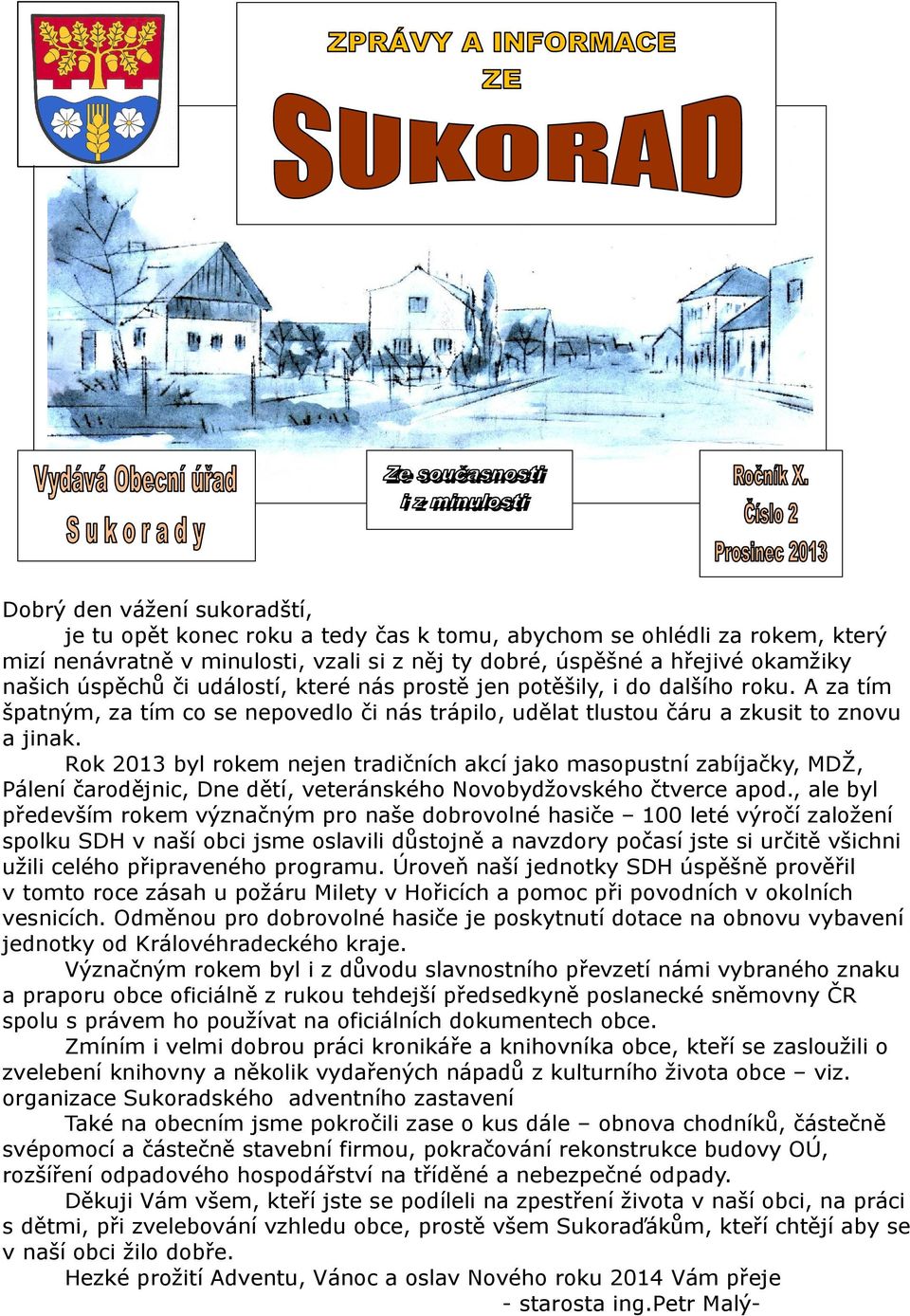 Rok 2013 byl rokem nejen tradičních akcí jako masopustní zabíjačky, MDŽ, Pálení čarodějnic, Dne dětí, veteránského Novobydžovského čtverce apod.