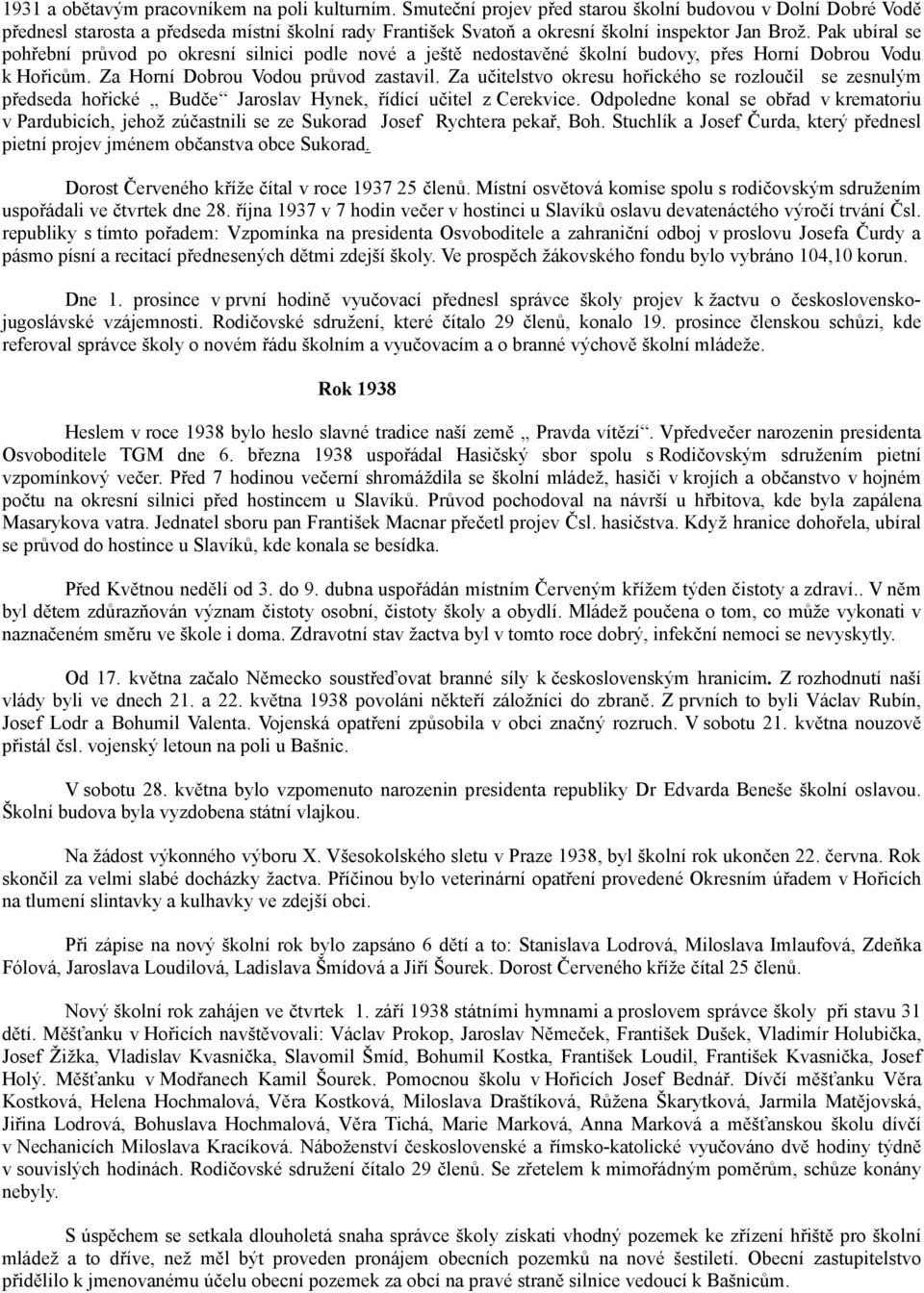 Pak ubíral se pohřební průvod po okresní silnici podle nové a ještě nedostavěné školní budovy, přes Horní Dobrou Vodu k Hořicům. Za Horní Dobrou Vodou průvod zastavil.