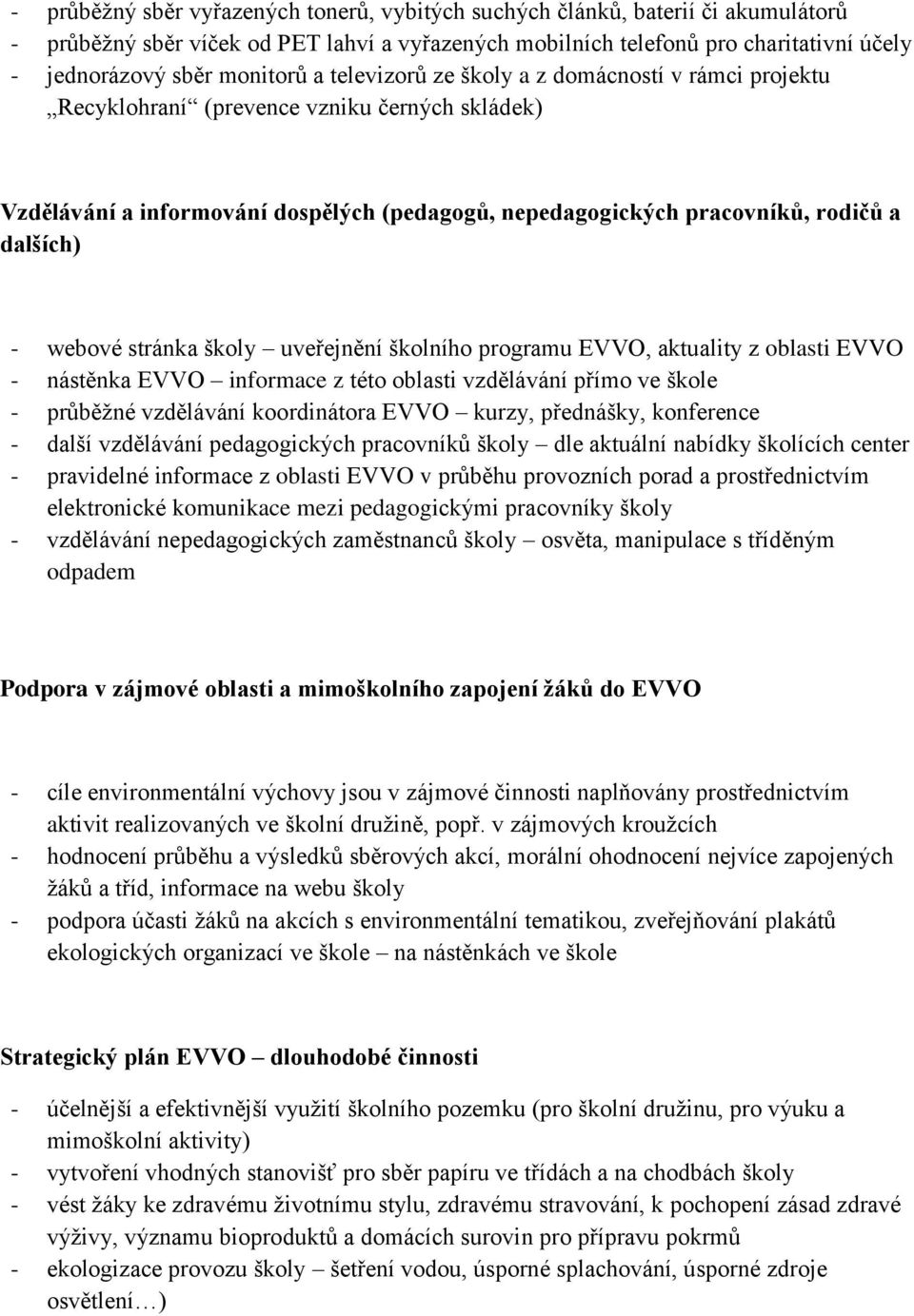 dalších) - webové stránka školy uveřejnění školního programu EVVO, aktuality z oblasti EVVO - nástěnka EVVO informace z této oblasti vzdělávání přímo ve škole - průběţné vzdělávání koordinátora EVVO