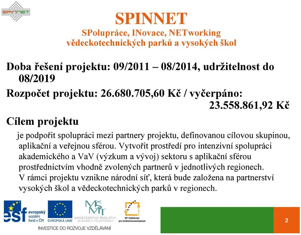 Vytvořit prostředí pro intenzivní spolupráci akademického a VaV (výzkum a vývoj) sektoru s aplikační sférou prostřednictvím vhodně zvolených