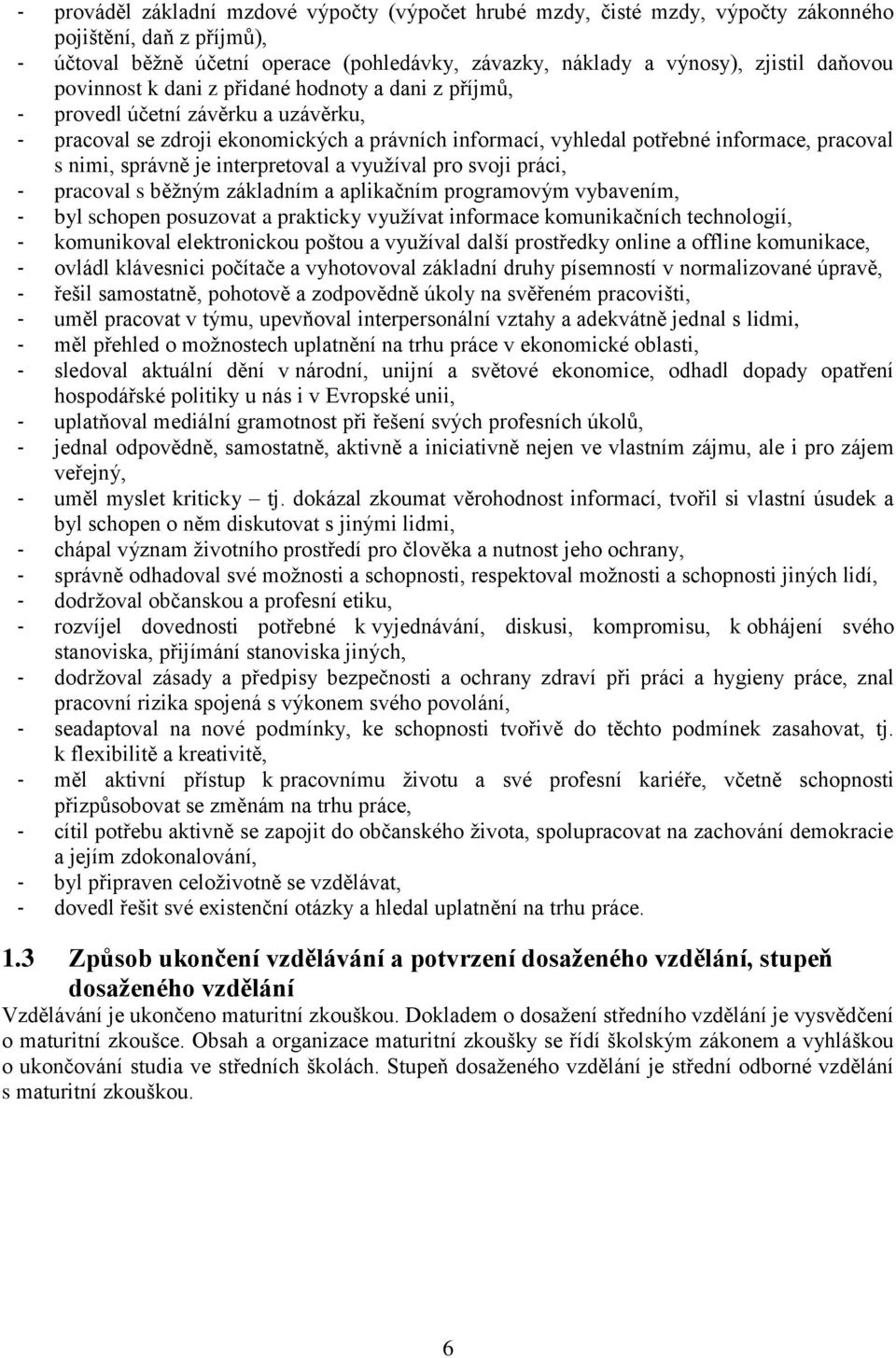 je interpretoval a využíval pro svoji práci, - pracoval s běžným základním a aplikačním programovým vybavením, - byl schopen posuzovat a prakticky využívat informace komunikačních technologií, -