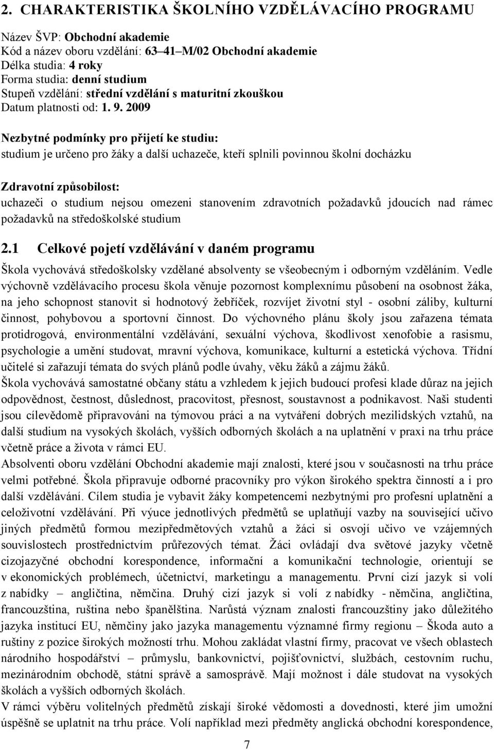 2009 Nezbytné podmínky pro přijetí ke studiu: studium je určeno pro žáky a další uchazeče, kteří splnili povinnou školní docházku Zdravotní způsobilost: uchazeči o studium nejsou omezeni stanovením