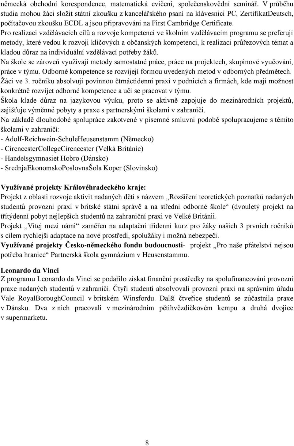 Pro realizaci vzdělávacích cílů a rozvoje kompetencí ve školním vzdělávacím programu se preferují metody, které vedou k rozvoji klíčových a občanských kompetencí, k realizaci průřezových témat a