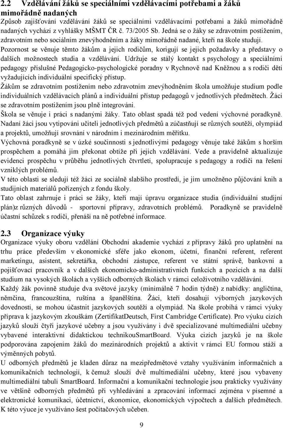 Pozornost se věnuje těmto žákům a jejich rodičům, korigují se jejich požadavky a představy o dalších možnostech studia a vzdělávání.