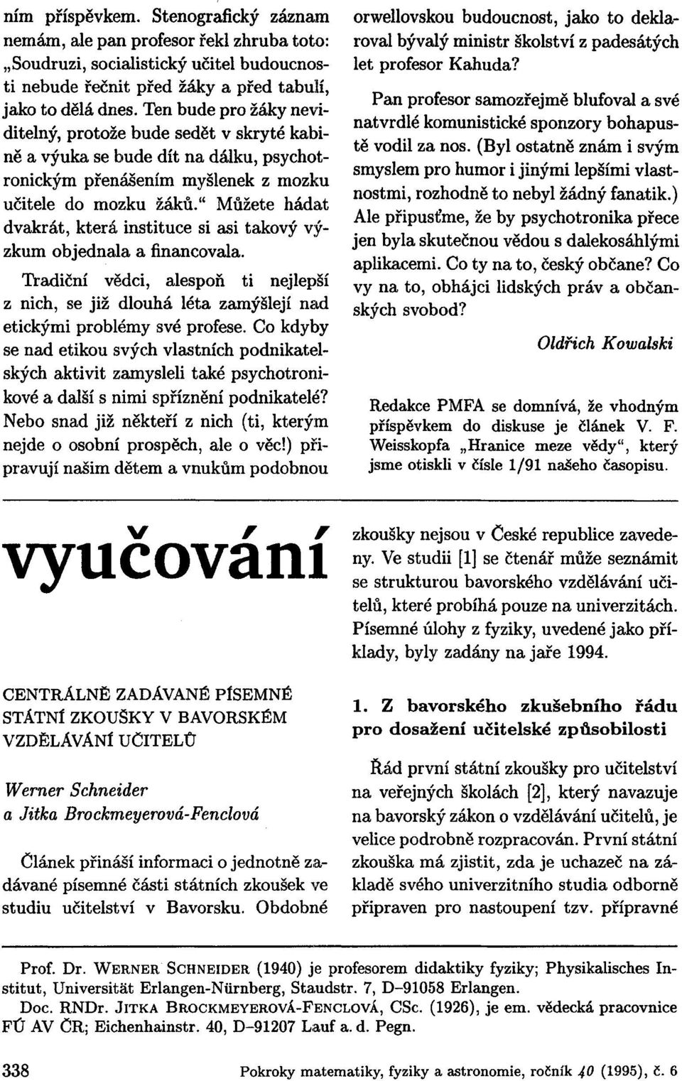 " Můžete hádat dvakrát, která instituce si asi takový výzkum objednala a financovala. Tradiční vědci, alespoň ti nejlepší z nich, se již dlouhá léta zamýšlejí nad etickými problémy své profese.