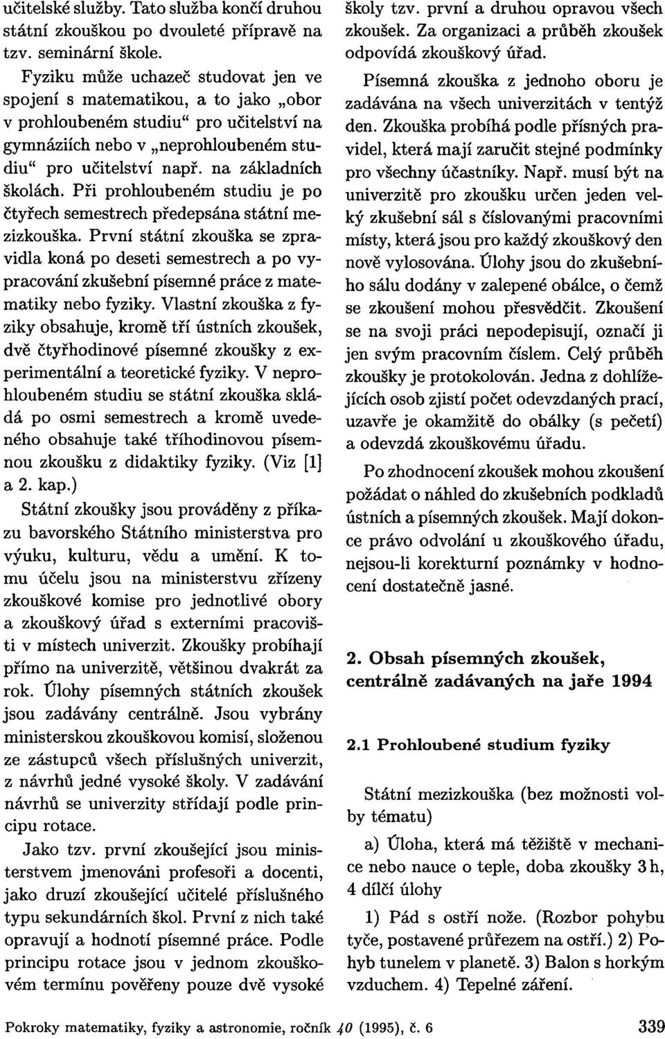 Při prohloubeném studiu je po čtyřech semestrech předepsána státní mezizkouška.