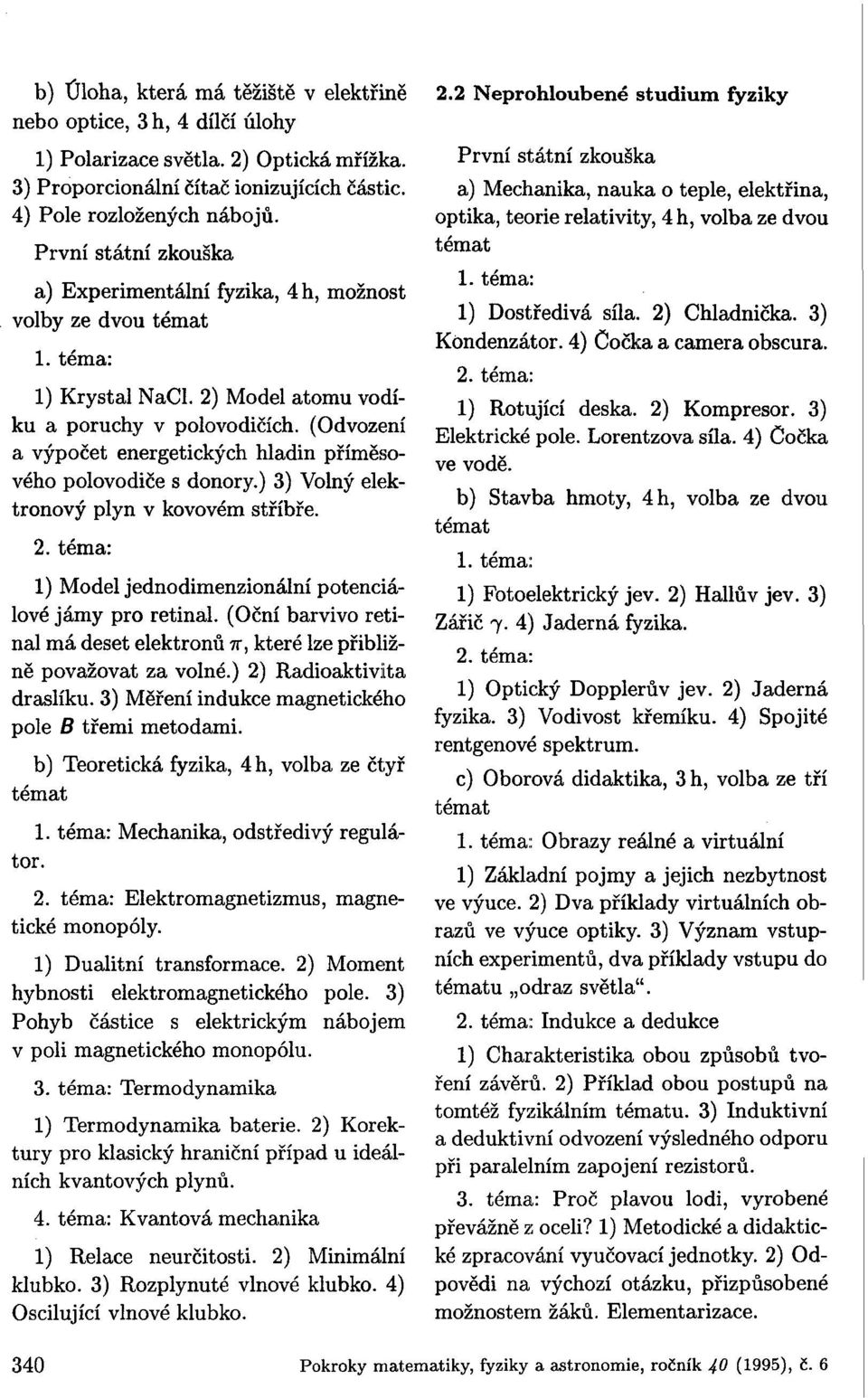 (Odvození a výpočet energetických hladin příměsového polovodiče s donory.) 3) Volný elektronový plyn v kovovém stříbře. 2. téma: 1) Model jednodimenzionální potenciálové jámy pro retinal.