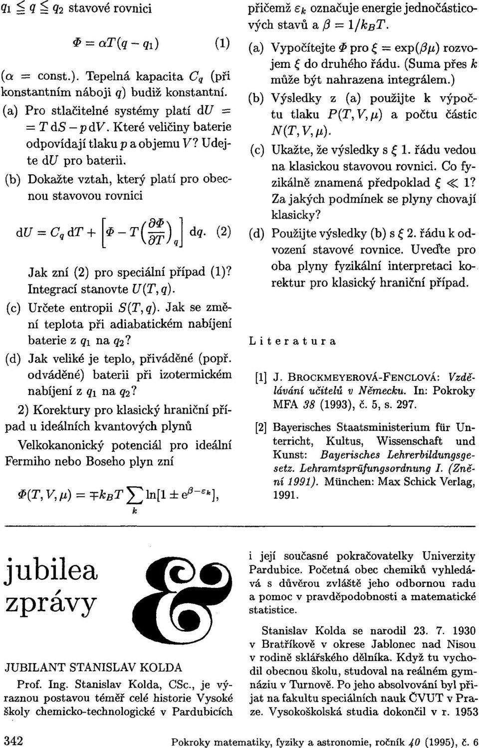 (2) Jak zní (2) pro speciální případ (1)? Integrací stanovte U(T,q). (c) Určete entropii S(T,q). Jak se změní teplota při adiabatickém nabíjení baterie z qi na q<p.