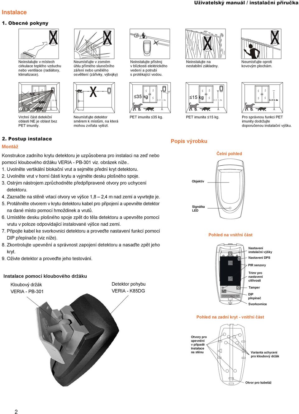 einstalujte na nestabilní základny. eumísťujte oproti kovovým plochám. OK 35 kg 15 kg Vrchní část detekční oblasti je oblast bez PT imunity.