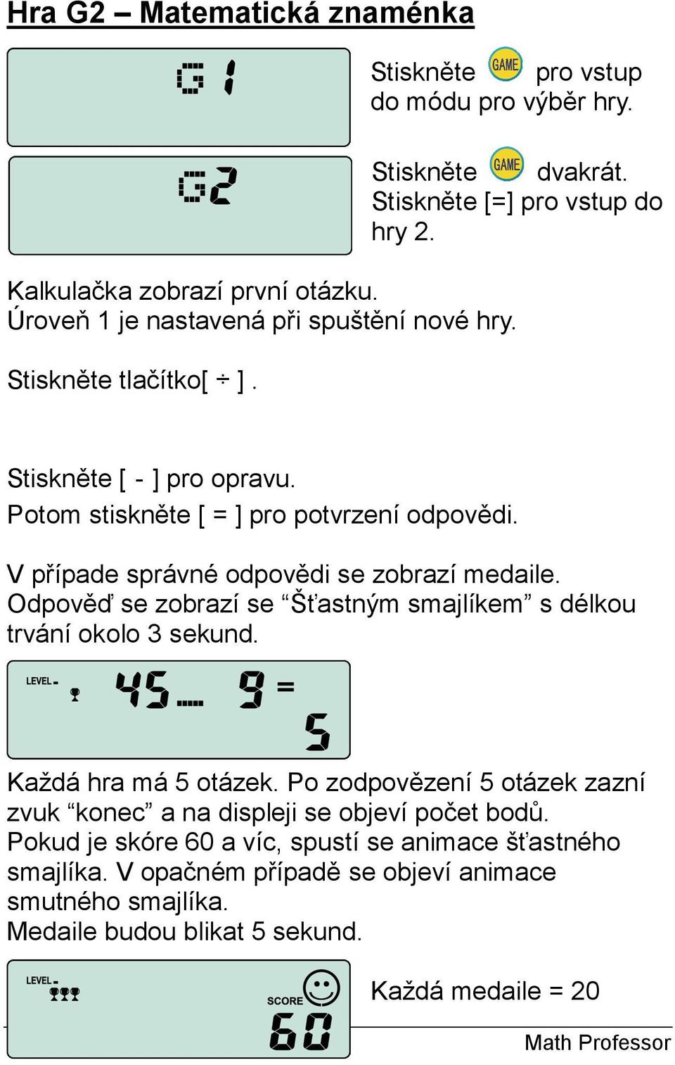 V případe správné odpovědi se zobrazí medaile. Odpověď se zobrazí se Šťastným smajlíkem s délkou trvání okolo 3 sekund. Každá hra má 5 otázek.