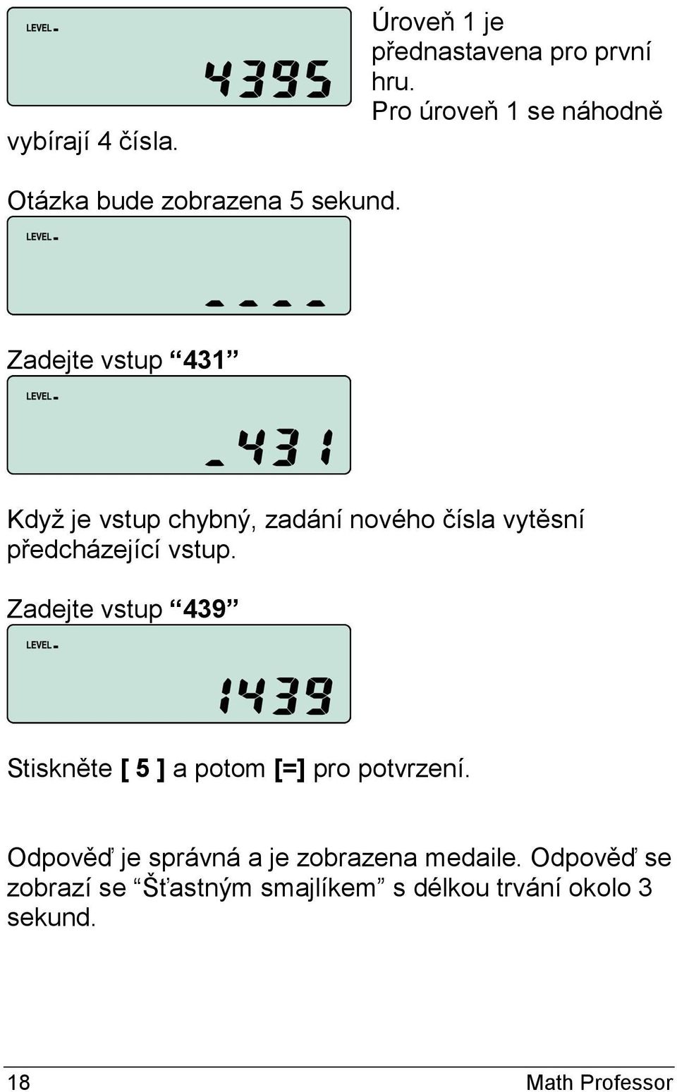 Zadejte vstup 431 Když je vstup chybný, zadání nového čísla vytěsní předcházející vstup.